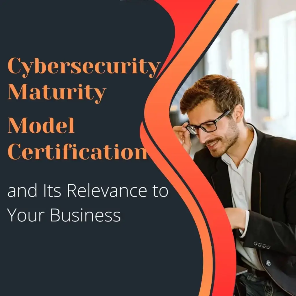Cybersecurity Maturity Model Certification and Its Relevance to Your Business