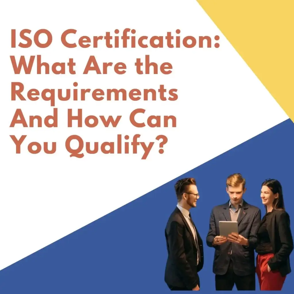 ISO Certification: What Are the Requirements And How Can You Qualify?